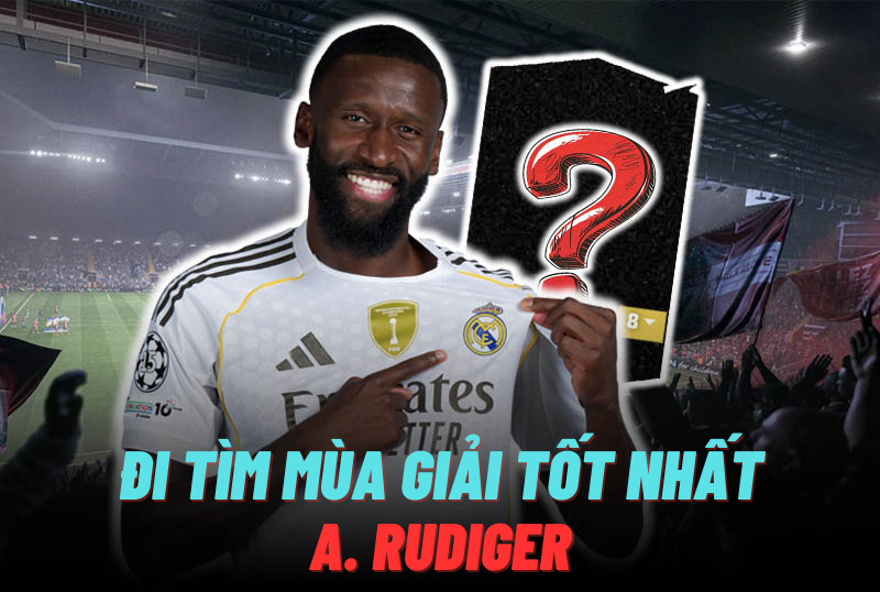 Đi tìm mùa giải tốt nhất của A. Rudiger trong FC Online