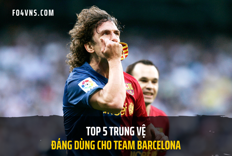 Top 5 trung vệ đáng dùng cho team color Barcelona