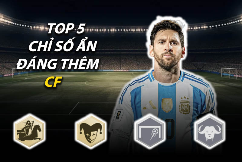 Top 5 chỉ số ẩn đáng thêm cho vị trí hộ công (CF) trong FC Online