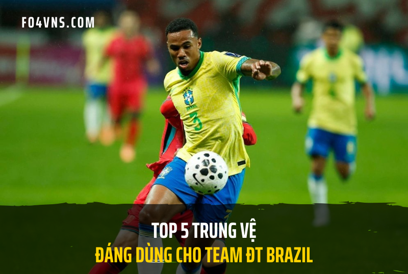 Top 5 trung vệ đáng dùng cho team color ĐT Brazil